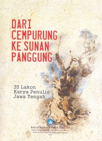 Dari cempurung ke sunan panggung: 35 lakon karya penulis Jawa Tengah
