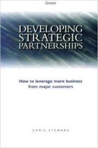 Developing strategic partner ships: how to leverage more business from major customers