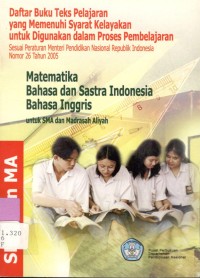 Daftar buku teks pelajaran yang memenuhi syarat kelayakan untuk digunakan dalam proses pembelajaran sesuai Peraturan Menteri Pendidikan Nasional Republik Indonesia Nomor 26 tahun 2005 :Matematika, Bahasa dan Sastra Indonesia serta Bahasa Inggris untuk SMA dan Madrasah Aliyah