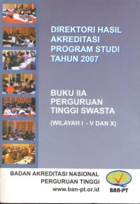 Direktori hasil akreditasi program studi tahun 2007 : buku IIA perguruan tinggi swasta (wilayah I-V dan X)