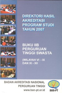 Direktori hasil akreditasi program studi tahun 2007 : buku IIB perguruan tinggi swasta ( wilayah VI - IX dan XI - XII)