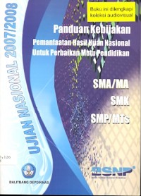 Panduan kebijakan pemanfaatan hasil ujian nasional untuk perbaikan mutu pendidikan: ujian nasional 2007/2008 SMA/MA,SMK, SMP/MTs