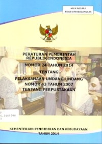 Peraturan pemerintah Republik Indonesia nomor 24 tahun 2014 tentang pelaksanaan undang-undang nomor 43 tahun 2007 tentang perpustakaan