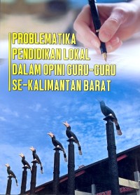 Problematika pendidikan lokal dalam opini guru-guru se-Kalimantan Barat