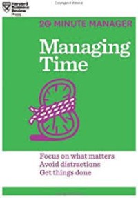 Managing time: focus on what matters, avoid distractions, get things done