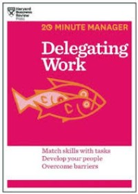 Delegating work: match skills with tasks, develop your people, overcome barriers