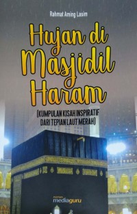 Hujan di Masjidil Haram: kumpulan kisah inspiratif dari tepian Laut merah