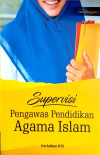 Supervisi pengawas pendidikan agama islam: tinjauan teori dan praktik melalui proses belajar mengajar guru pendidikan agama islam SMP Kabupaten Bekasi)