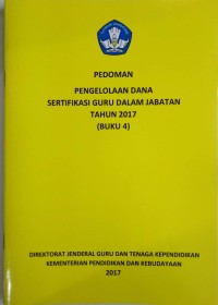 Pedoman pengelolaan dana sertifikasi guru dalam jabatan tahun 2017 (buku 4)