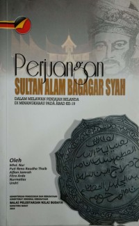 Perjuangan sultan Alam Bagagar Syah: dalam melawan penjajah Belanda di Minagkabau pada abad ke-19