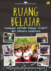 Ruang belajar: kumpulan metode belajar kreatif dari penjuru nusantara