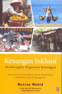 Keuangan inklusif membongkar hegemoni keuangan : peran kredit usaha rakyat dalam menurunkan kemiskinan dan pengangguran