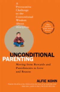 Unconditional parenting : moving from rewards and punishments to love and reason