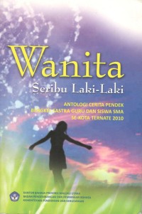 Wanita seribu laki-laki : antologi cerita pendek bengkel sastra guru dan siswa SMA se-kota Ternate 2010