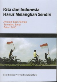 Kita dan Indonesia harus melangkah sendiri : antologi esei remaja