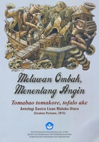 Melawan ombak, menentang angin = Tomabao Tomakore, Tofalo Ake : antologi sastra lisan Maluku Utara