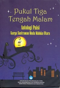 Pukul tiga tengah malam: antologi puisi karya sastrawan muda Maluku Utara