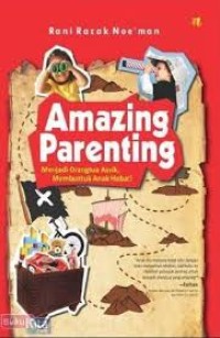 Amazing parenting: menjadi orangtua asyik, membentuk anak hebat!
