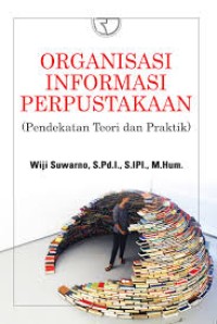 Organisasi informasi perpustakaan : pendekatan teori dan praktik