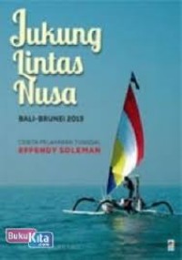 Jukung lintas nusa Bali-Brunei 2013: cerita pelayaran tunggal Effendy Soleman