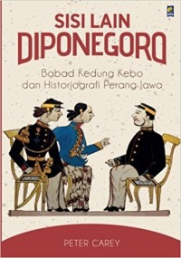 Sisi lain Diponegoro: babad Kedung Kebo dan historiografi perang Jawa