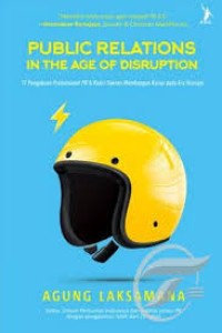 Public relations in the age of disruption: 17 pengakuan professional pr dan kunci membangun karier pada era disrupsi