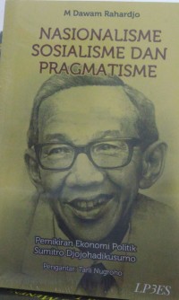 Nasionalisme sosialisme dan pragmatisme: pemikiran ekonomi politik Sumitro Djojohadikusumo