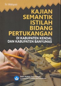 Kajian semantik istilah bidang pertukangan di kabupaten Kendal dan kabupaten Banyumas