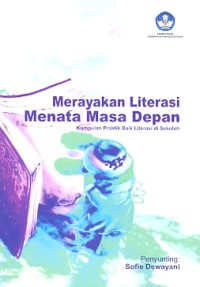 Merayakan literasi menata masa depan: kumpulan praktik baik literasi di Sekolah