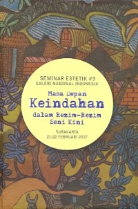 Seminar estetika #3 Galeri Nasional Indonesia: masa depan keindahan dalam rezim-rezim seni kini [Surakarta 21-22 februari 2017]