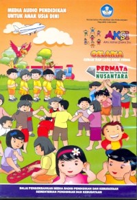 Media audio pendidikan untuk anak usia dini: AKSI Aku Kenal Suara Itu, GELARIA Gerak dan Lagu Anak Ceria, PERMATA Permainan dan Cerita Anak Nusantara [CD]