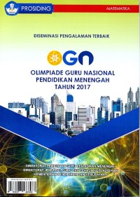 Prosiding; diseminasi pengalaman terbaik OGN Olimpiade Guru Nasional pendidikan menengah tahun 2017 [Matematika]