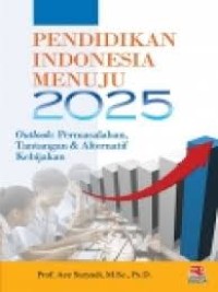 Pendidikan Indonesia menuju 2025 Outlook: permasalahan, tantangan & Alternatif kebijakan