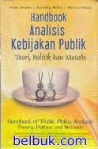 Handbook analisis kebijakan publik: teori, politik dan metode = handbook of public policy analysis theory, politics, and methods