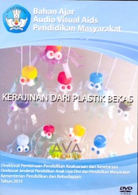 Kerajinan dari plastik bekas: Bahan ajar audio visual pendidikan masyarakat [DVD]