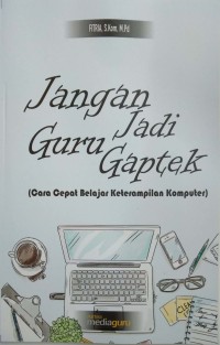 Jangan jadi guru gaptek: cara cepat belajar keterampilan komputer