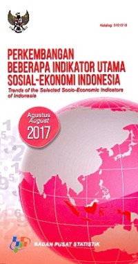 Perkembangan beberapa indikator utama sosial-ekonomi Indonesia Agustus 2017 = trend of the selected socio-economic indicators of Indonesia August 2017