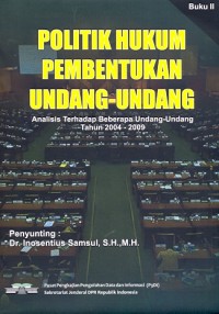 Politik hukum pembentukan undang-undang: analisis terhadap beberapa undang-undang tahun 2004-2009 [buku II]