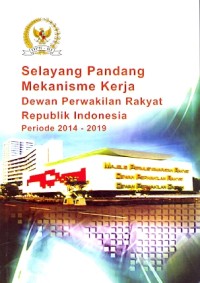 Selayang pandang mekanisme kerja Dewan Perwakilan Rakyat Republik Indonesia periode 2014 - 2019