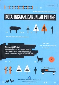 Kota, ingatan, dan jalan pulang: antologi puisi karya pemenang dan karya pilihan lomba penulisan puisi bagi remaja Daerah Istimewa Yogyakarta tahun 2017