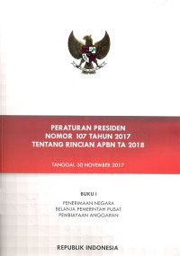 Peraturan Presiden nomor 107 tahun 2017 tentang rincian APBN TA 2018 tanggal 30 november 2017: buku I penerimaan negara belanja pemerintah pusat pembiayaan anggaran