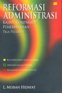 Reformasi administrasi : Kajian komparatif pemerintahan tiga presiden