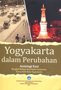 Yogyakarta dalam perubahan: antologi esai bengkel Bahasa dan Sastra Indonesia siswa SLTA Kota Yogyakarta