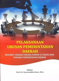 Pelaksanaan urusan pemerintahan daerah: menurut undang-undang nomor 32 tahun 2004 tentang pemerintahan daerah