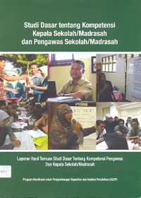 Studi Dasar tentang kompetensi kepala sekolah/madrasah dan pengawas sekolah/madrasah: laporan hasil temuan studi dasar tentang kompetensi pengawas dan kepala sekolah/madrasah