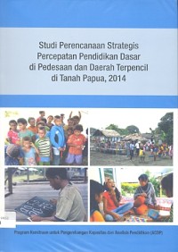 Studi perencanaan strategis percepatan pendidikan dasar di pedesaan dan daerah terpencil di Tanah Papua, 2014