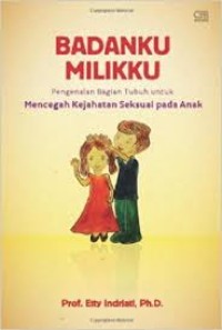 Badanku milikku : pengenalan bagian tubuh untuk mencegah kejahatan seksual pada anak