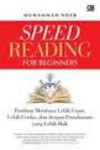 Speed reading for beginners : panduan membaca lebih cepat, lebih cerdas, dan dengan pemahaman yang lebih baik