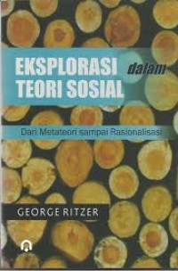 Eksplorasi dalam teori sosial : dari metateori sampai rasionalisasi