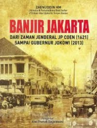 Banjir Jakarta : dari zaman Jenderal JP Coen (1621) sampai Gubernur Jokowi (2013)